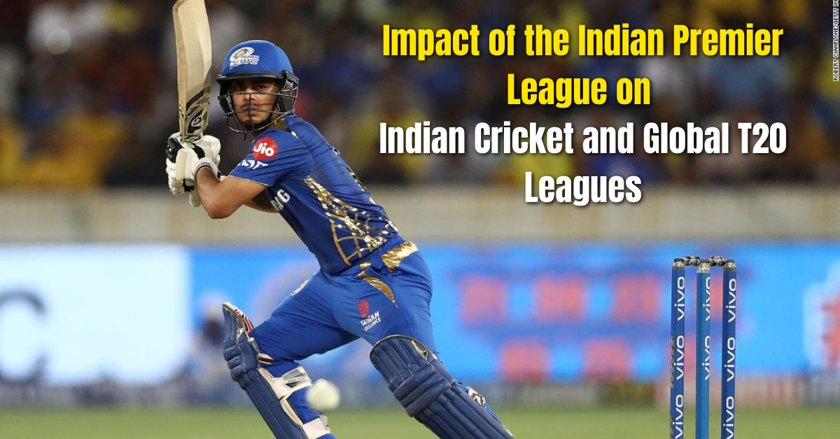 Impact of the Indian Premier League on Indian Cricket and Global T20 Leagues