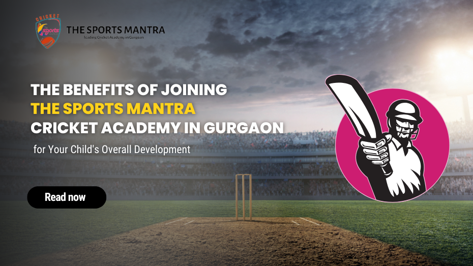 The Benefits of Joining The Sports Mantra Cricket Academy in Gurgaon for Your Child's Overall Development